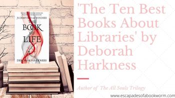 Guest Post: ‘The Ten Best Books About Libraries’ by Deborah Harkness, author of The Book of Life, The All Souls Trilogy