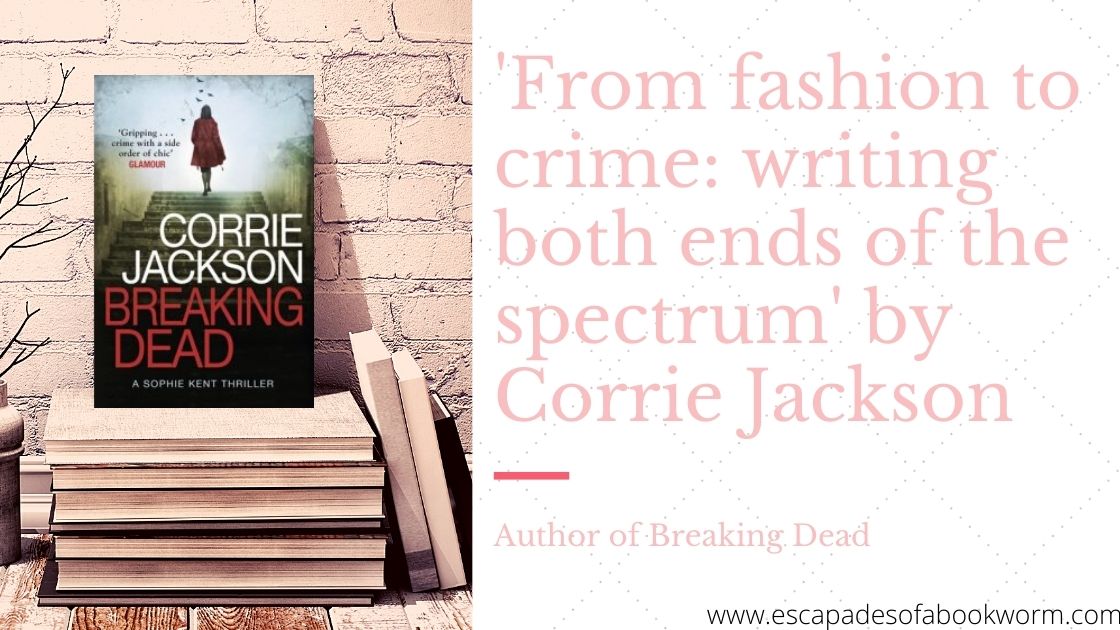 'From fashion to crime: writing both ends of the spectrum' by Corrie Jackson, author of Breaking Dead