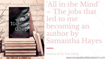 Guest Post: ‘All in the Mind’ – The jobs that led to me becoming an author by Samantha Hayes, author of In Too Deep