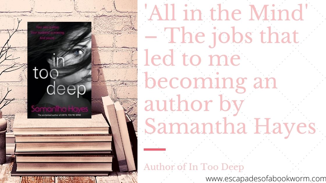 All in the Mind’ – The jobs that led to me becoming an author by Samantha Hayes, author of In Too Deep