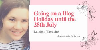 Random Thoughts: Going on a Blog Holiday until the 28th July