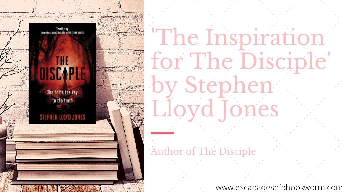 'The Inspiration for The Disciple' by Stephen Lloyd Jones, author of The Disciple