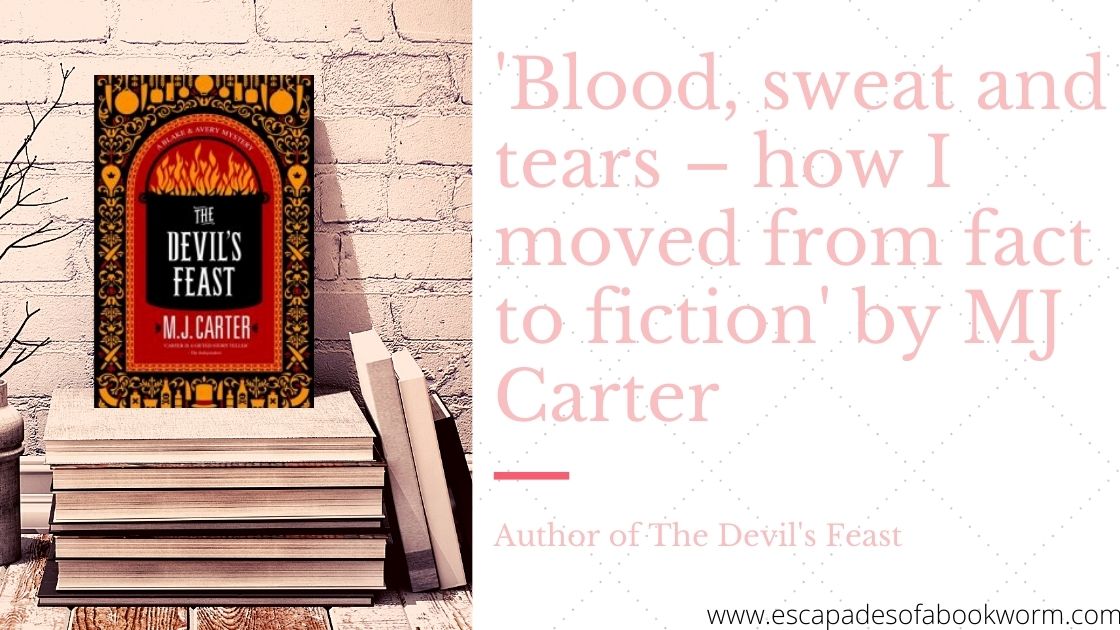 'Blood, sweat and tears – how I moved from fact to fiction' by MJ Carter, author of The Devil's Feast