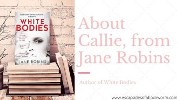 Guest Post: About Callie, from Jane Robins the Author of White Bodies